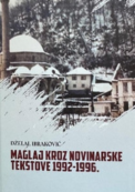 Maglaj kroz novinarske tekstove : 1992-1996. : (tekstovi i sjećanja kao nagovještaji slobode)
