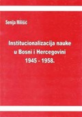 51. Dr. Senija Milišić INSTITUCIONALIZACIJA NAUKE U BOSNI I HERCEGOVINI 1945-1958. Dio 1 Dio 2 Dio 3 Sarajevo, 2007. Institut za istraživanje zločina protiv čovječnosti i