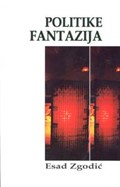 38. Prof. dr. Esad Zgodić POLITIKE FANTAZIJA: O ratu protiv Bosne i Hercegovine Dio 1 Dio 2 Sarajevo, 2005. Institut za istraživanje zločina protiv čovječnosti i međunaro